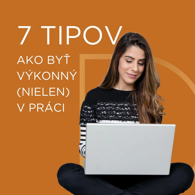 7 tipov ako byť výkonný (nielen) v práci